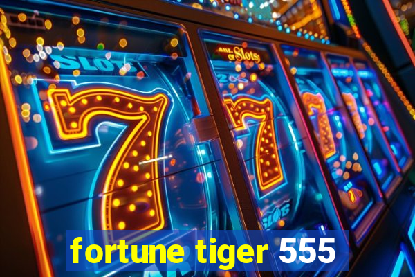 fortune tiger 555